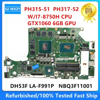 Восстановленная Материнская плата для ноутбука ACER Helios 300 PH315-51 PH317-52 I7-8750H CPU GTX1060 6GB GPU DH53F LA-F991P NBQ3F11001